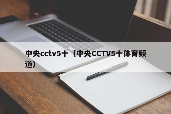 中央cctv5十（中央CCTV5十体育频道）